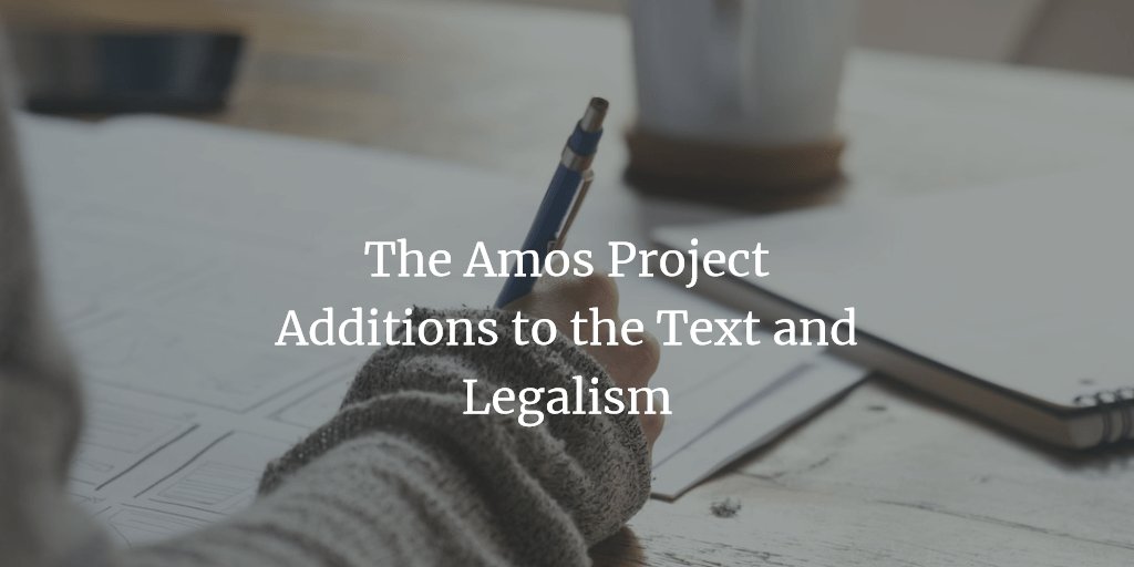 The Amos Project: Additions to the Text and Legalism