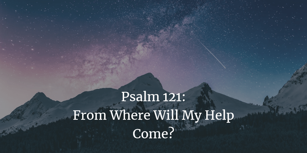 Psalm 121: From Where Will Help Come?