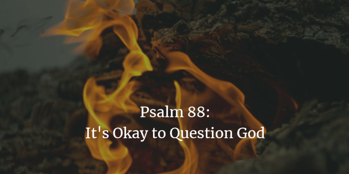 Psalm 88: It's Okay to Question God