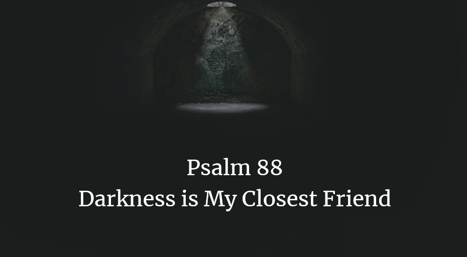 Psalm 88 Darkness is My Closest Friend
