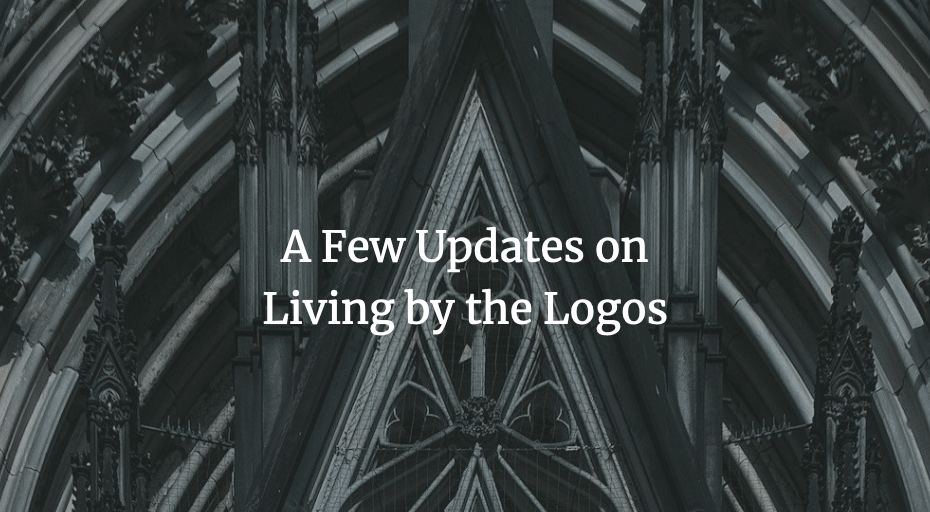 A Few Updates on Living by the Logos